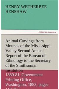 Animal Carvings from Mounds of the Mississippi Valley Second Annual Report of the Bureau of Ethnology to the Secretary of the Smithsonian Institution,