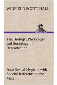 The Biology, Physiology and Sociology of Reproduction Also Sexual Hygiene with Special Reference to the Male