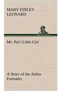 Mr. Pat's Little Girl A Story of the Arden Foresters