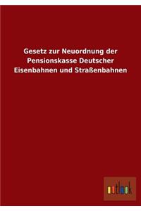 Gesetz zur Neuordnung der Pensionskasse Deutscher Eisenbahnen und Straßenbahnen