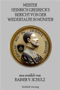 Meister Heinrich Gresbecks Bericht von der Wiedertaufe in Muenster