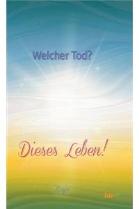 Welcher Tod? Dieses Leben!