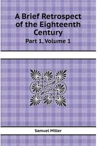 A Brief Retrospect of the Eighteenth Century Part 1, Volume 1