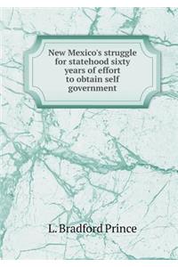 New Mexico's Struggle for Statehood Sixty Years of Effort to Obtain Self Government