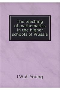 The Teaching of Mathematics in the Higher Schools of Prussia