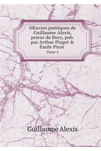 Oeuvres Poétiques de Guillaume Alexis, Prieur de Bucy, Pub. Par Arthur Piaget & Émile Picot Tome 2