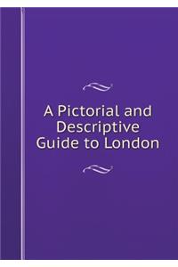 A Pictorial and Descriptive Guide to London
