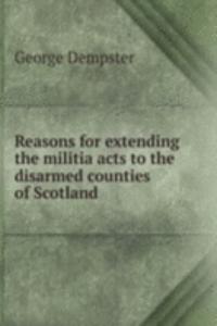 REASONS FOR EXTENDING THE MILITIA ACTS