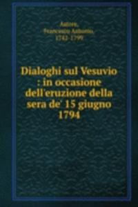 Dialoghi sul Vesuvio : in occasione dell'eruzione della sera de' 15 giugno 1794