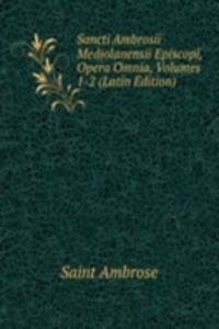 Sancti Ambrosii Mediolanensii Episcopi, Opera Omnia, Volumes 1-2 (Latin Edition)