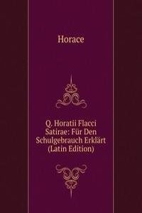 Q. Horatii Flacci Satirae: Fur Den Schulgebrauch Erklart (Latin Edition)