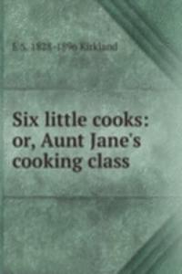 Six little cooks: or, Aunt Jane's cooking class