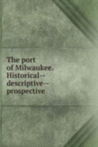 port of Milwaukee. Historical--descriptive--prospective