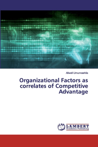 Organizational Factors as correlates of Competitive Advantage