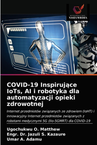 COVID-19 Inspirujące IoTs, AI i robotyka dla automatyzacji opieki zdrowotnej