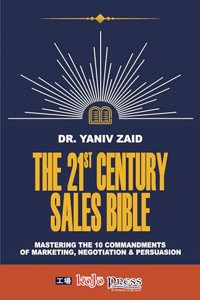 The 21st Century Sales Bible : Mastering The 10 Commandments of Marketing, Negotiation & Persuasion