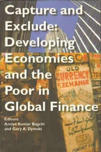Capture and Exclude - Developing Economies and the Poor in Global Finance
