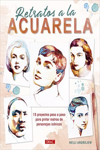 Retratos a la acuarela: 15 proyectos paso a paso para pintar rostros de personajes iconicos