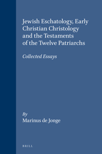 Jewish Eschatology, Early Christian Christology and the Testaments of the Twelve Patriarchs