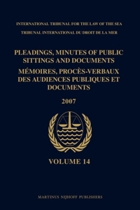 Pleadings, Minutes of Public Sittings and Documents / Mémoires, Procès-Verbaux Des Audiences Publiques Et Documents, Volume 14 (2007)