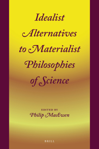 Idealist Alternatives to Materialist Philosophies of Science