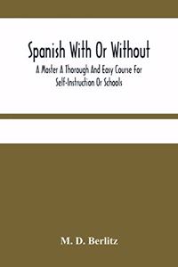 Spanish With Or Without A Master A Thorough And Easy Course For Self-Instruction Or Schools