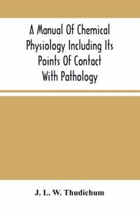 Manual Of Chemical Physiology Including Its Points Of Contact With Pathology