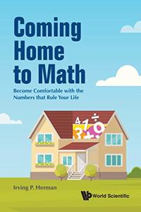 Coming Home to Math: Become Comfortable with the Numbers That Rule Your Life: Become Comfortable with the Numbers that Rule Your Life