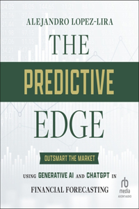Predictive Edge: Outsmart the Market Using Generative AI and ChatGPT in Financial Forecasting