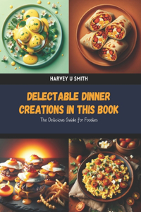 Delectable Dinner Creations in this Book