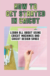 How To Get Started In Cricut
