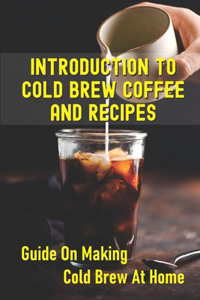 Introduction To Cold Brew Coffee And Recipes