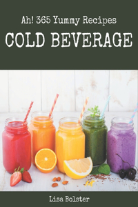 Ah! 365 Yummy Cold Beverage Recipes: Make Cooking at Home Easier with Yummy Cold Beverage Cookbook!