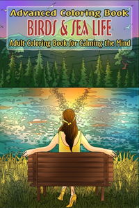 Advanced Coloring Book: Adult Coloring Book for Calming the Mind: Birds and Sea Life