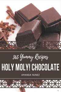 Holy Moly! 365 Yummy Chocolate Recipes: A Timeless Yummy Chocolate Cookbook