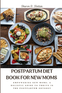 Postpartum Diet Book for New Moms: Empowering New Moms: A Holistic Guide to Thrive in the Postpartum Odyssey