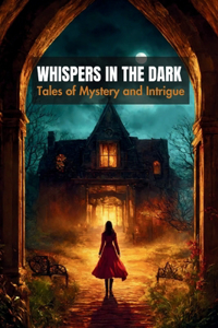 Whispers in the Dark: Tales of Mystery and Intrigue