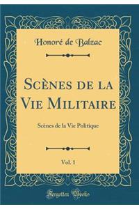 Scï¿½nes de la Vie Militaire, Vol. 1: Scï¿½nes de la Vie Politique (Classic Reprint)