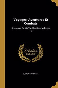 Voyages, Aventures Et Combats: Souvenirs De Ma Vie Maritime, Volumes 1-2