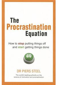 The Procrastination Equation: How to Stop Putting Things Off and Start Getting Things Done