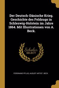 Deutsch-Dänische Krieg. Geschichte des Feldzugs in Schleswig-Holstein im Jahre 1864. Mit Illustrationen von A. Beck.