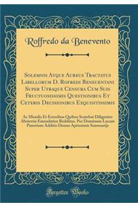 Solemnis Atque Aureus Tractatus Libellorum D. Rofredi Beneuentani Super Utraque Censura Cum Suis Fructuosissimis Questionibus Et Ceteris Decisionibus Exquisitissimis