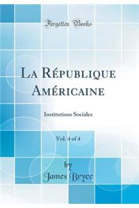 La Rï¿½publique Amï¿½ricaine, Vol. 4 of 4: Institutions Sociales (Classic Reprint)