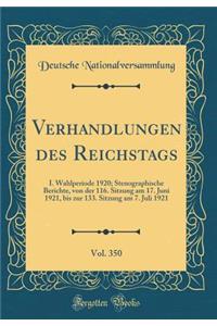 Verhandlungen des Reichstags, Vol. 350: I. Wahlperiode 1920; Stenographische Berichte, von der 116. Sitzung am 17. Juni 1921, bis zur 133. Sitzung am 7. Juli 1921 (Classic Reprint)