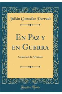 En Paz y En Guerra: Colecciï¿½n de Artï¿½culos (Classic Reprint)