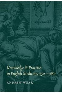 Knowledge and Practice in English Medicine, 1550-1680