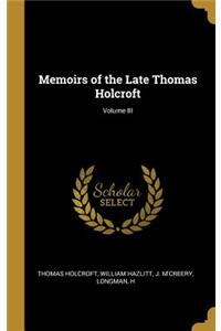 Memoirs of the Late Thomas Holcroft; Volume III