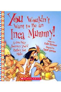 You Wouldn't Want to Be an Inca Mummy! (You Wouldn't Want To... Ancient Civilization)