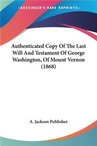 Authenticated Copy Of The Last Will And Testament Of George Washington, Of Mount Vernon (1868)