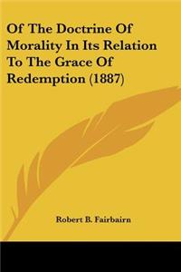 Of The Doctrine Of Morality In Its Relation To The Grace Of Redemption (1887)